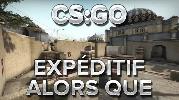 CS:GO : Expéditif alors que