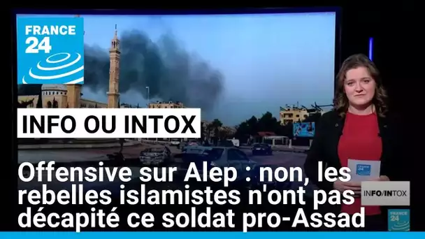 Offensive rebelle sur Alep : non, cette vidéo ne montre pas la décapitation d'un soldat pro-Assad