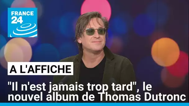 "Il n'est jamais trop tard" de Thomas Dutronc : un premier album inédit depuis dix ans