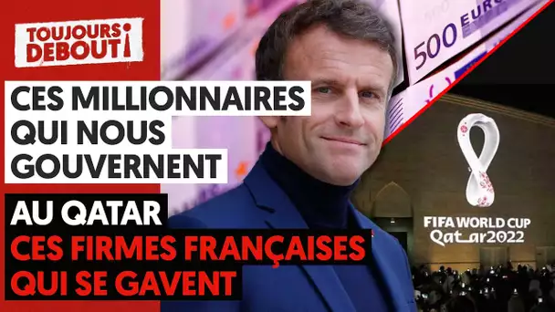 CES MILLIONNAIRES QUI NOUS GOUVERNENT - AU QATAR, CES FIRMES FRANÇAISES QUI SE GAVENT