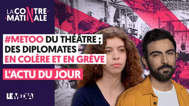 #METOO DU THEATRE ; DIPLOMATES EN COLERE ET EN GREVE : L'ACTU DU JOUR