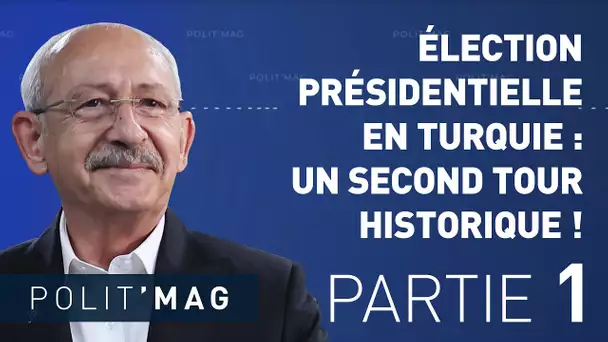 POLIT’MAG. ÉLECTION PRÉSIDENTIELLE EN TURQUIE : UN SECOND TOUR HISTORIQUE ! (1/2)