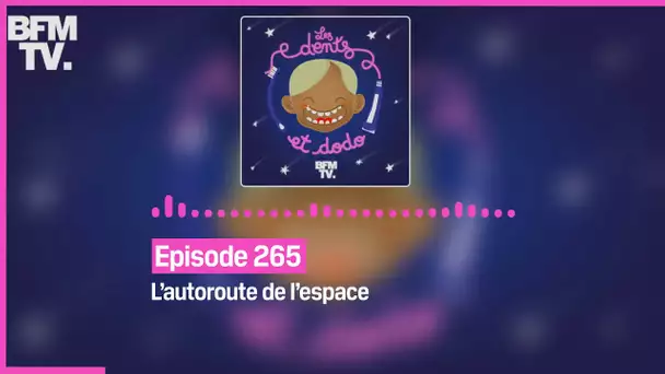 Episode 265 : L’autoroute de l’espace - Les dents et dodo