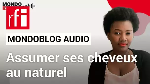 Cheveux afro : je veux arrêter de me les défriser • Mondoblog Audio • RFI