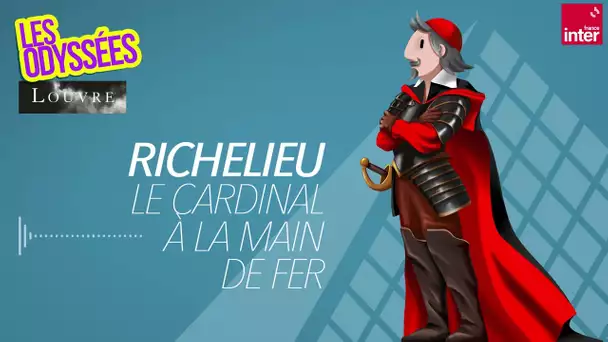 Richelieu : le cardinal à la main de fer - Les Odyssées du Louvre