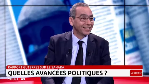 #LeDebrief .. Rapport Guterres sur le Sahara marocain : quelles avancées politiques ?