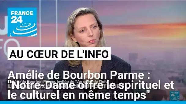 Amélie de Bourbon Parme : "Notre-Dame offre le spirituel et le culturel en même temps"