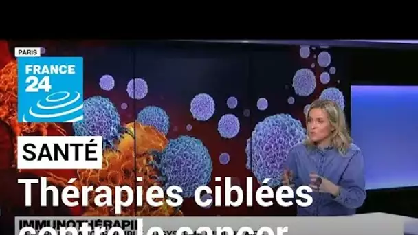 Santé : les thérapies ciblées contre le cancer • FRANCE 24