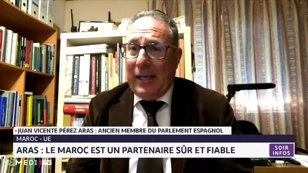 Aras : Le Maroc est un partenaire sûr et fiable de l'UE