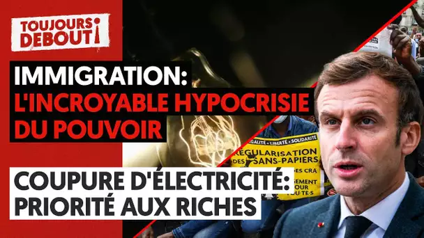 IMMIGRATION : L'INCROYABLE HYPOCRISIE DU POUVOIR - COUPURES D'ÉLECTRICITÉ : PRIORITÉ AUX RICHES !