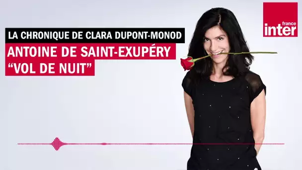 Antoine de Saint-Exupéry, "Vol de nuit" - La chronique de Clara Dupont-Monod