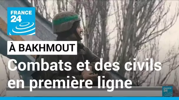 À Bakhmout, combats intenses et des civils en première ligne • FRANCE 24