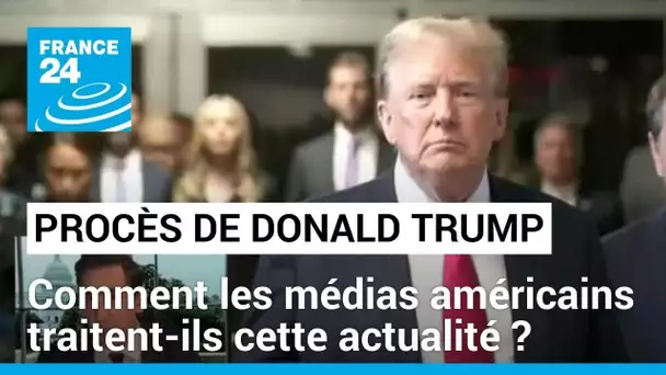 Procès pénal de Donald Trump : comment les médias américains traitent-ils cette actualité ?