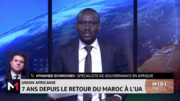 7 ans depuis le retour du Maroc à l'UA. Bilan avec M'Hamed Echkoundi