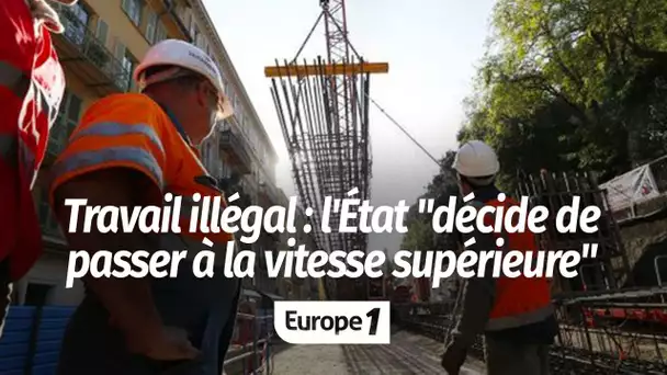 Lutte contre le travail illégal : "L’Etat a décidé de passer à la vitesse supérieure"