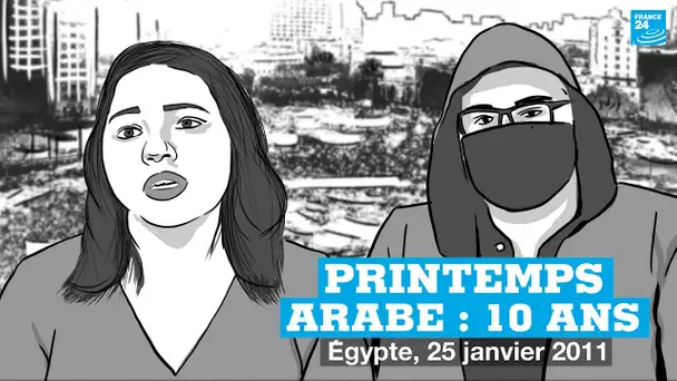 ÉGYPTE : 10 ans après le Printemps arabe, Malak et Ben racontent leur révolution (épisode 2/5)