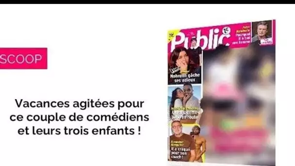 Magazine Public – Vacances agitées pour ces comédiens et leurs trois enfants !