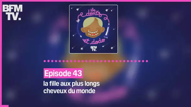 Épisode 43 : La fille aux plus longs cheveux du monde - Les dents et dodo