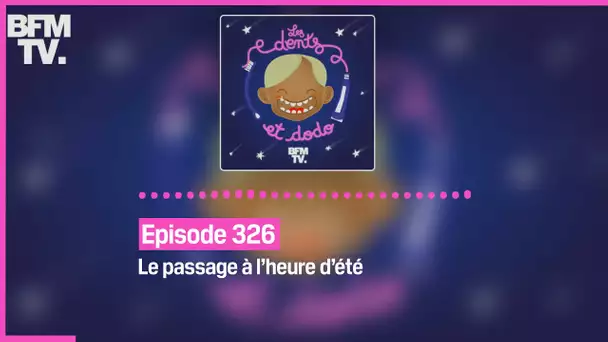 Episode 326 : Le passage à l’heure d’été - Les dents et dodo