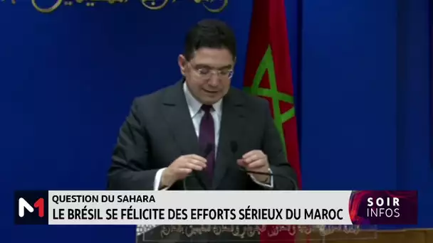 Question du Sahara : Le Brésil se félicite des efforts sérieux du Maroc