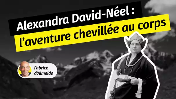 Alexandra David-Néel, l’aventure chevillée au corps