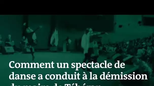 Comment un spectacle de danse a conduit à la démission du maire de Téhéran