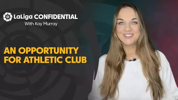 LaLiga Confidential with Kay Murray: An opportunity for Athletic Club