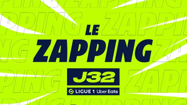 Zapping de la 32ème journée - Ligue 1 Uber Eats / 2022/2023