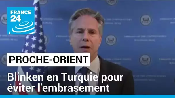 Antony Blinken au Proche-Orient : déplacement en Turquie pour éviter l'embrasement des pays voisins