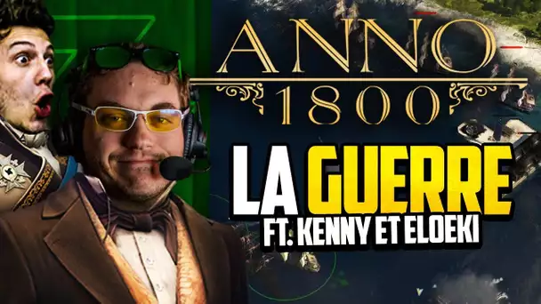 Anno 1800 #27 (ft. Kenny et Eloeki) : LA GUERRE