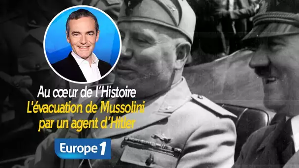 Au cœur de l&#039;histoire: L&#039;évacuation de Mussolini par un agent d’Hitler (Franck Ferrand)