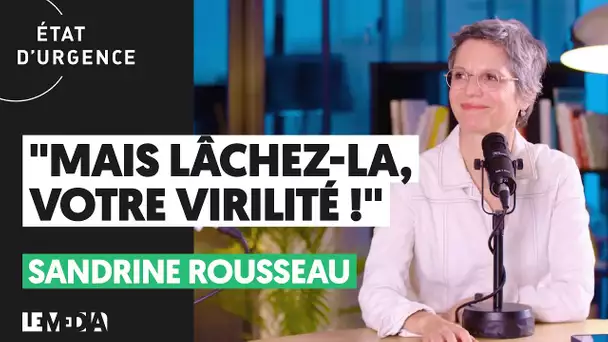 "MAIS LÂCHEZ-LA, VOTRE VIRILITÉ !" SANDRINE ROUSSEAU