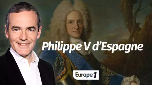 Au cœur de l'Histoire: Philippe V d’Espagne (Franck Ferrand)