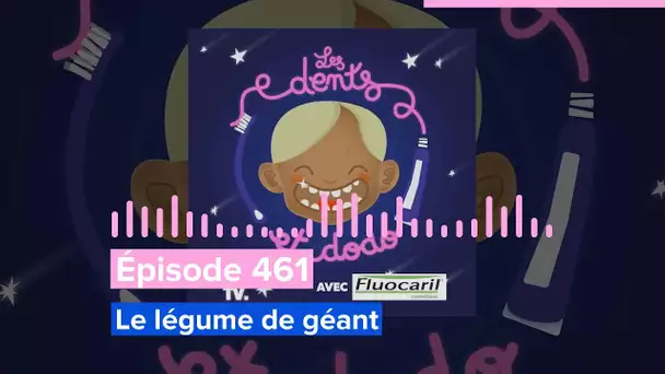 Les dents et dodo - Épisode 461 : Le légume de géant