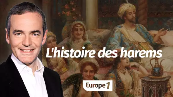 Au cœur de l'Histoire: L'histoire des harems (Franck Ferrand)