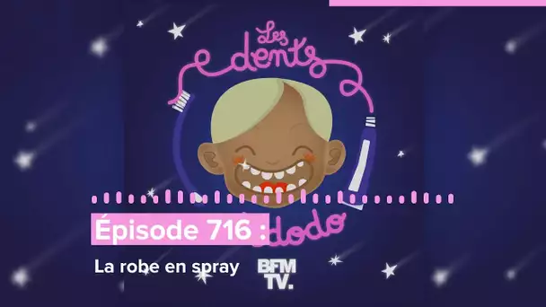 Les dents et dodo - “Épisode 716 : La robe en spray”