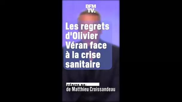 ÉDITO : Les regrets d’Olivier Véran face à la crise sanitaire