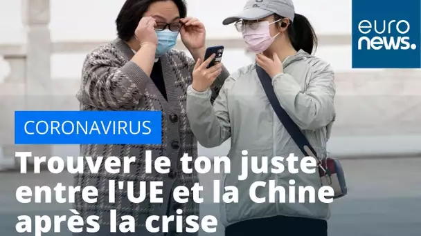 Trouver le ton juste entre l’UE et la Chine après la crise du coronavirus