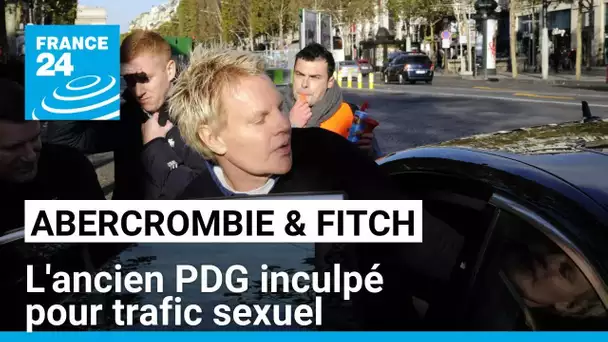 L'ancien PDG d'Abercrombie & Fitch inculpé pour trafic sexuel d'aspirants mannequins • FRANCE 24