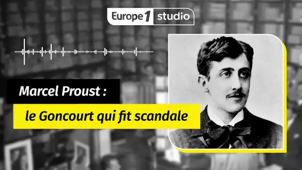 Au coeur de l'histoire - Marcel Proust, le Goncourt qui fit scandale