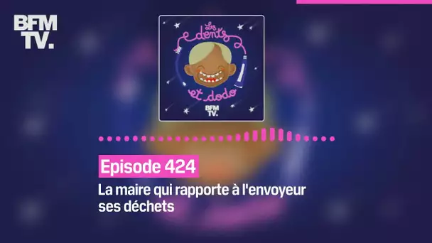 Les dents et dodo - Episode 424: la maire qui rapporte à l'envoyeur ses déchets