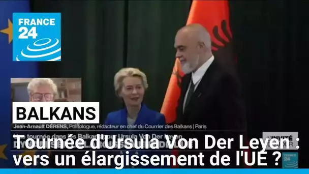 Ursula Von Der Leyen dans les Balkans : vers un élargissement de l'UE ? • FRANCE 24