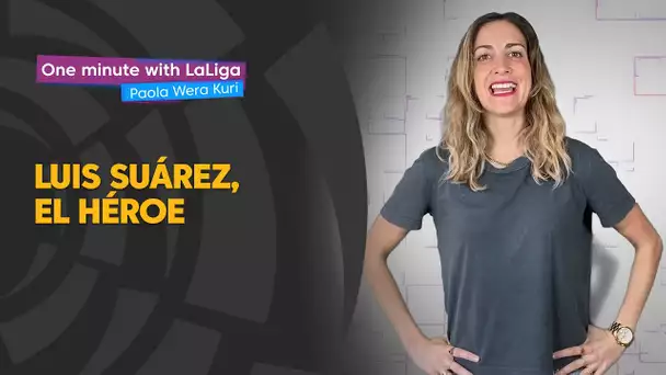 One minute with LaLiga & ‘La Wera‘ Kuri: Luis Suárez, el héroe