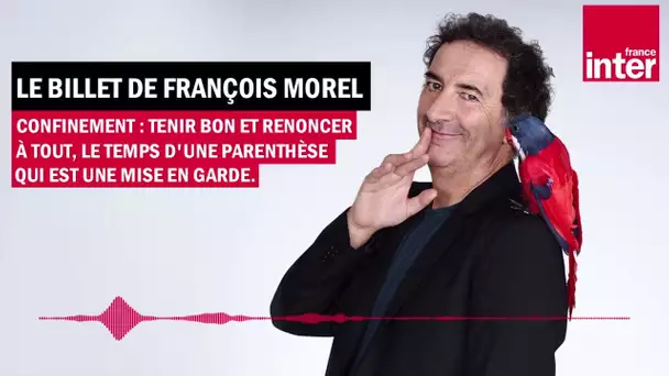 Tenir, rester chez soi - Le billet de François Morel