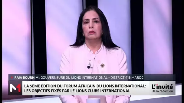 Le point sur la 5ème édition du Forum africain du Lions International avec Raja Bourhim