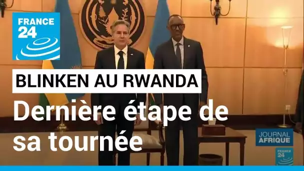 Antony Blinken au Rwanda, dernière étape de sa tournée africaine • FRANCE 24