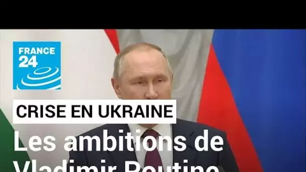 Crise en Ukraine : quelles sont les ambitions de Vladimir Poutine ? • FRANCE 24