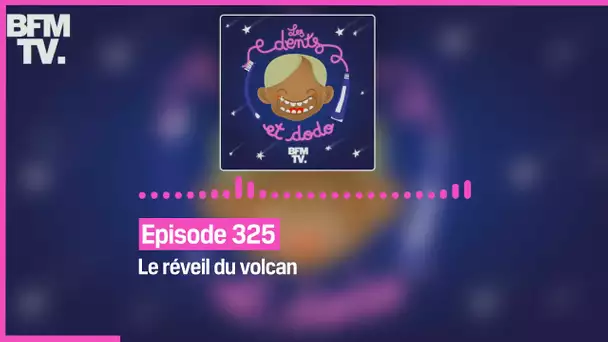 Episode 325 : Le réveil du volcan - Les dents et dodo