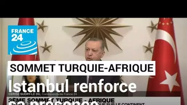 Sommet Turquie-Afrique : à Istanbul, le renfort de la percée turque sur le continent • FRANCE 24