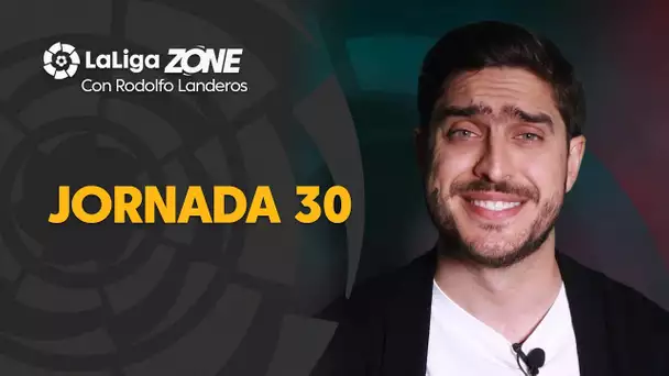 LaLiga Zone con Rodolfo Landeros: Jornadas 30